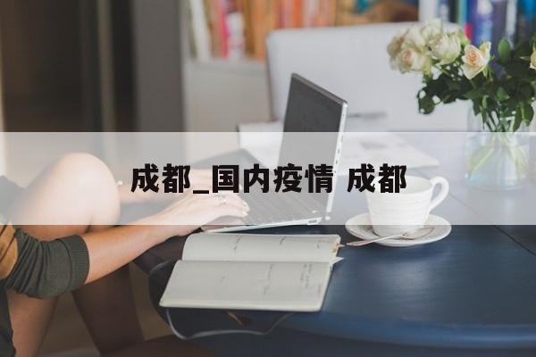 成都_国内疫情 成都